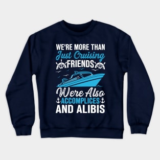 we're more than just cruising friends were also accomplices and alibis Crewneck Sweatshirt